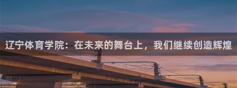 vsport体育官网下载招商电话是多少：辽宁体育学院：在未来
