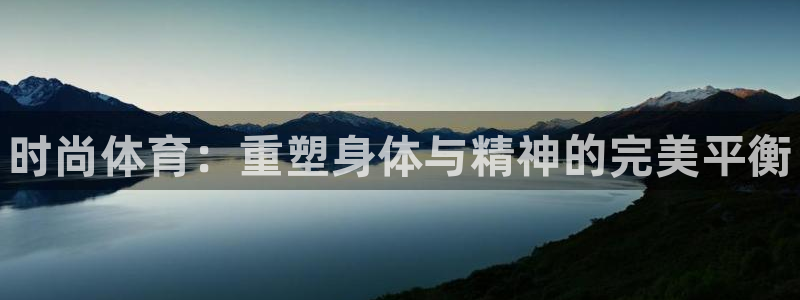 vsport体育官网下载平台：时尚体育：重塑身体与精神的完美